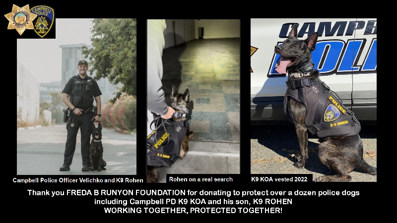 Thank you Freda B Runyon Foundation, special sponsors of over ten years and a dozen police dogs protected including a vest to Campbell PD K9 Koa and Rohen